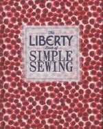 The liberty book of simple sewing / text by Lucinda Ganderton & Christine Leech ; photography by Kristin Perers ; illustrations by Luncinda Ganderton.