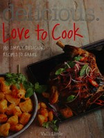 Delicious : love to cook : 140 simply delicious recipes to share / Valli Little.