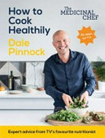 How to cook healthily : simple techniques and everyday recipes for a healthy, happy life / Dale Pinnock ; photography by Issy Croker.
