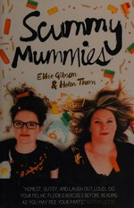Scummy mummies : a celebration of parenting failures, hilarious confessions, fish fingers and wine / Ellie Gibson & Helen Thorn.