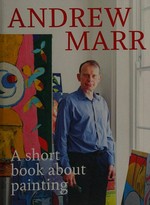 A short book about painting / Andrew Marr.