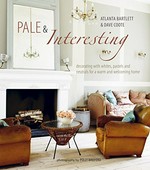 Pale & interesting : decorating with whites, pastels, and neutrals for a warm and welcoming home / Atlanta Bartlett & Dave Coote ; photography by Polly Wreford.