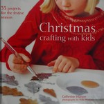 Christmas crafting with kids : 35 projects for the festive season / Catherine Woram ; photography by Polly Wreford.