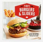 101 burgers & sliders : classic and gourmet recipes for the most popular fast food / recipe collection compiled by Alice Sambrook.