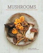 Mushrooms : deeply delicious mushroom and fungi recipes for every occasion / Jenny Linford ; photography by Clare Winfield.