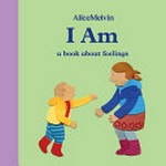 I am : a book about feelings / Alice Melvin.