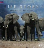Life story : many lives, one epic journey / Rupert Barrington and Mike Gunton with Miles Barton, Ian Gray and Tom Hugh-Jones ; foreword by David Attenborough.