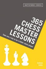 365 chess master lessons : take one a day to be a better chess player / Andrew Solitis.