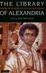 The library of Alexandria : centre of learning in the ancient world / edited by Roy MacLeod.