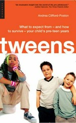 Tweens : what to expect from - and how to survive - your child's pre-teen years / Andrea Clifford-Poston.