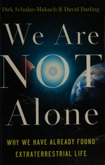 We are not alone : why we have already found extraterrestrial life / Dirk Schulze-Makuch and David Darling.