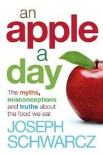 An apple a day : the myths, misconceptions, and truths about the foods we eat / Joe Schwarcz.