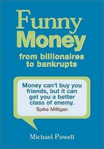 Funny money : priceless quotations from billionaires to bankrupts / Michael Powell.