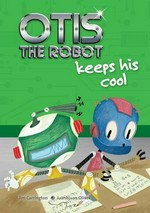 Otis the Robot keeps his cool / Jim Carrington ; [illustrated by] Juanbjuan Oliver.