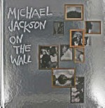 Michael Jackson : on the wall / Nicholas Cullinan ; with essays by Margo Jefferson and Zadie Smith.