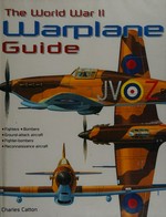 The World War II warplane guide / Charles Catton.