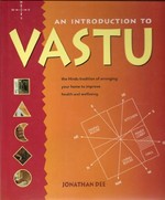 An introduction to Vastu : the Hindu tradition of arranging your home to improve health and wellbeing / Jonathan Dee.