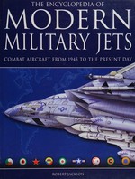 The encyclopedia of modern military jets : combat aircraft from 1945 to the present day / Robert Jackson.