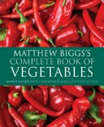 Matthew Biggs's complete book of vegetables / Matthew Biggs.