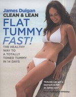 Clean & lean flat tummy fast! : the healthy toned way to a totally toned tummy in 14 days / James Duigan with Maria Lally ; photography by Sebastian Roos and Charlie Richards ; bodyism: Dalton Wong and Tim Pittorino ; nutrition consultant: Alice Sykes.