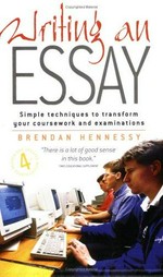 Writing an essay : simple techniques to transform your coursework and examinations / Brendan Hennessy.