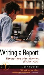 Writing a report : how to prepare, write and present effective reports / John Bowden.