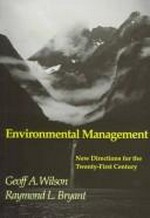 Environmental management : new directions for the twenty-first century / Geoff A. Wilson & Raymond L. Bryant.