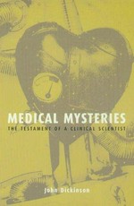 Medical mysteries : the testament of a clinical scientist / John Dickinson.