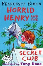 Horrid Henry secret club / Francesca Simon ; illustrated by Tony Ross.