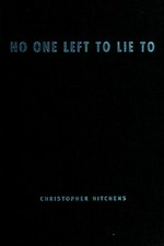 No one left to lie to : the triangulations of William Jefferson Clinton / Christopher Hitchens