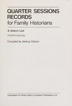 Quarter sessions records for family historians : a select list / compiled by Jeremy Gibson.