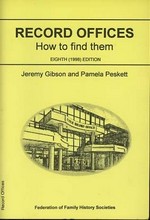 Record offices : how to find them / Jeremy Gibson and Pamela Peskett.