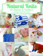 Natural knits for babies & toddlers / Tina Barrett.