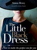 The little black dress : how to make the perfect one for you / Simon Henry ; foreword by Andrew Fionda.