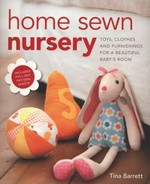 Home sewn nursery : toys, clothes and furnishings for a beautiful baby's room / Tina Barrett.