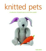 Knitted pets : a collection of playful pets to knit from scratch / Susie Johns.