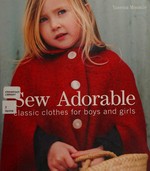 Sew adorable : classic clothes for boys and girls / Vanessa Mooncie.