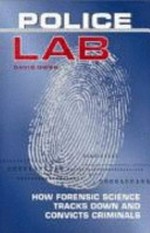 Police lab : how forensic science tracks down and convicts criminals / David Owen.