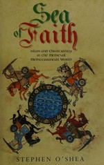 Sea of faith : Islam and Christianity in the medieval Mediterranean world / Stephen O'Shea.