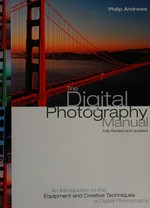 The digital photography manual : an introduction to the equipment and creative techniques of digital photography / Philip Andrews.