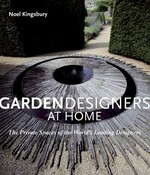 Garden designers at home : the private spaces of the world's leading designers / Noel Kingsbury.
