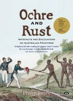 Ochre and rust : artefacts and encounters on Australian frontiers / Philip Jones.