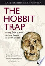 The Hobbit trap : money, fame, science and the discovery of a 'new species' / Maciej Henneberg & John Schofield.