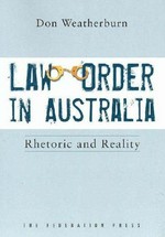 Law and order in Australia : rhetoric and reality / Don Weatherburn ; foreword by Murray Gleeson.