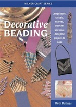 Decorative beading : lampshades, tassels, scarves, brooches and more delightful projects to make / Beth Bulluss.