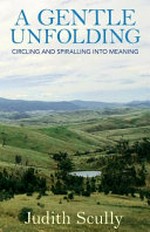 A gentle unfolding : circling and spiralling into meaning / Judith Scully.