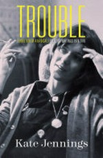 Trouble : evolution of a radical: selected writings 1970-2010 / Kate Jennings.