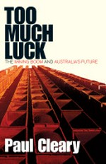 Too much luck : the mining boom and Australia's future / Paul Cleary.