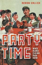 Party Time: Who Runs China and How / Callick, Rowan.