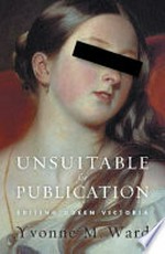Unsuitable for publication : editing Queen Victoria / Yvonne M. Ward.